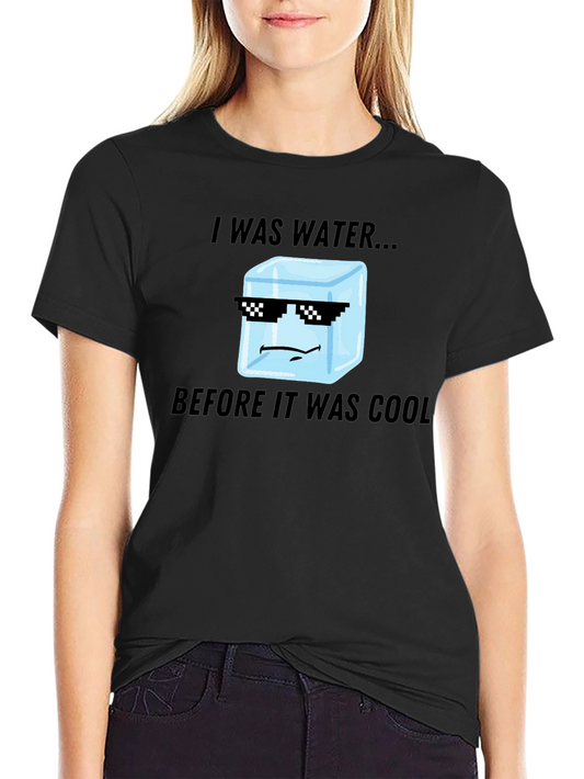 I Was Water Before Cool T-Shirt