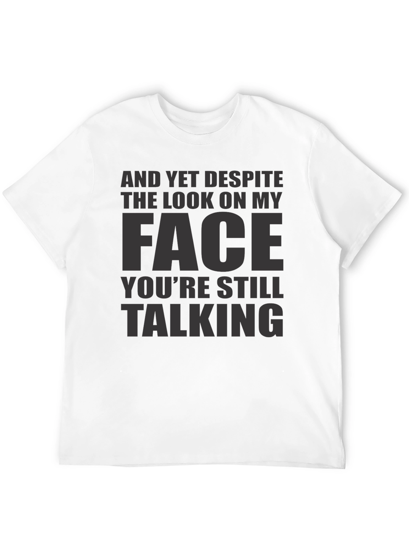 Sarcastic Graphic Tee: And Yet Youre Still Talking