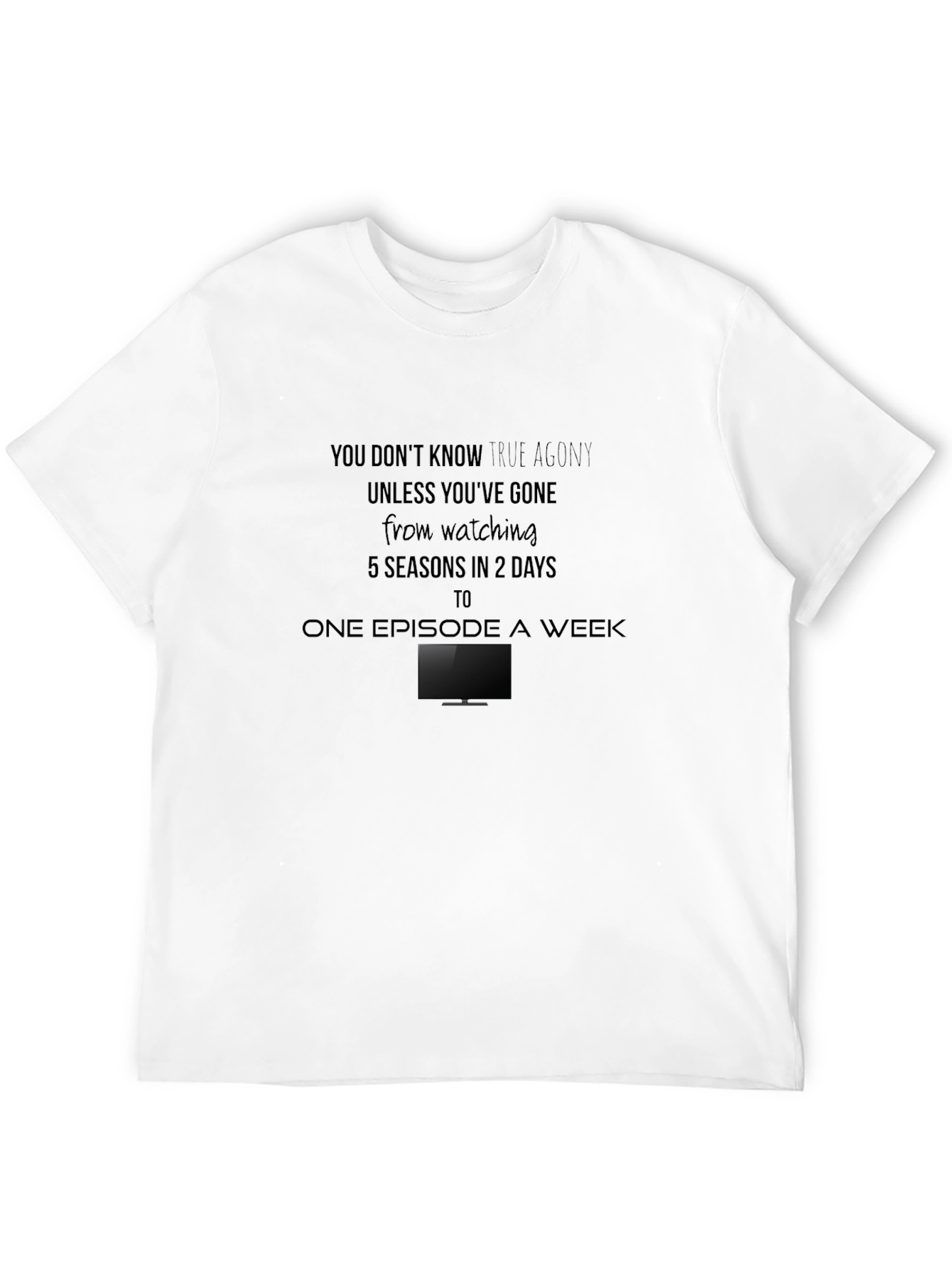 True Agony T-Shirt - Binge Watching Humor Tee