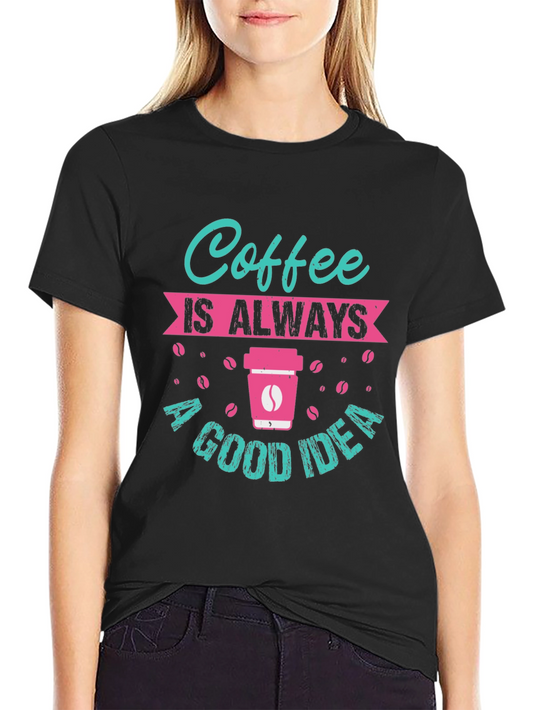 Coffee is Always a Good Idea T-Shirt