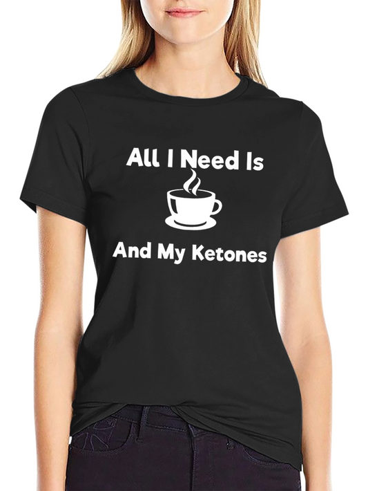 All I Need Is Coffee and My Ketones Black T-Shirt