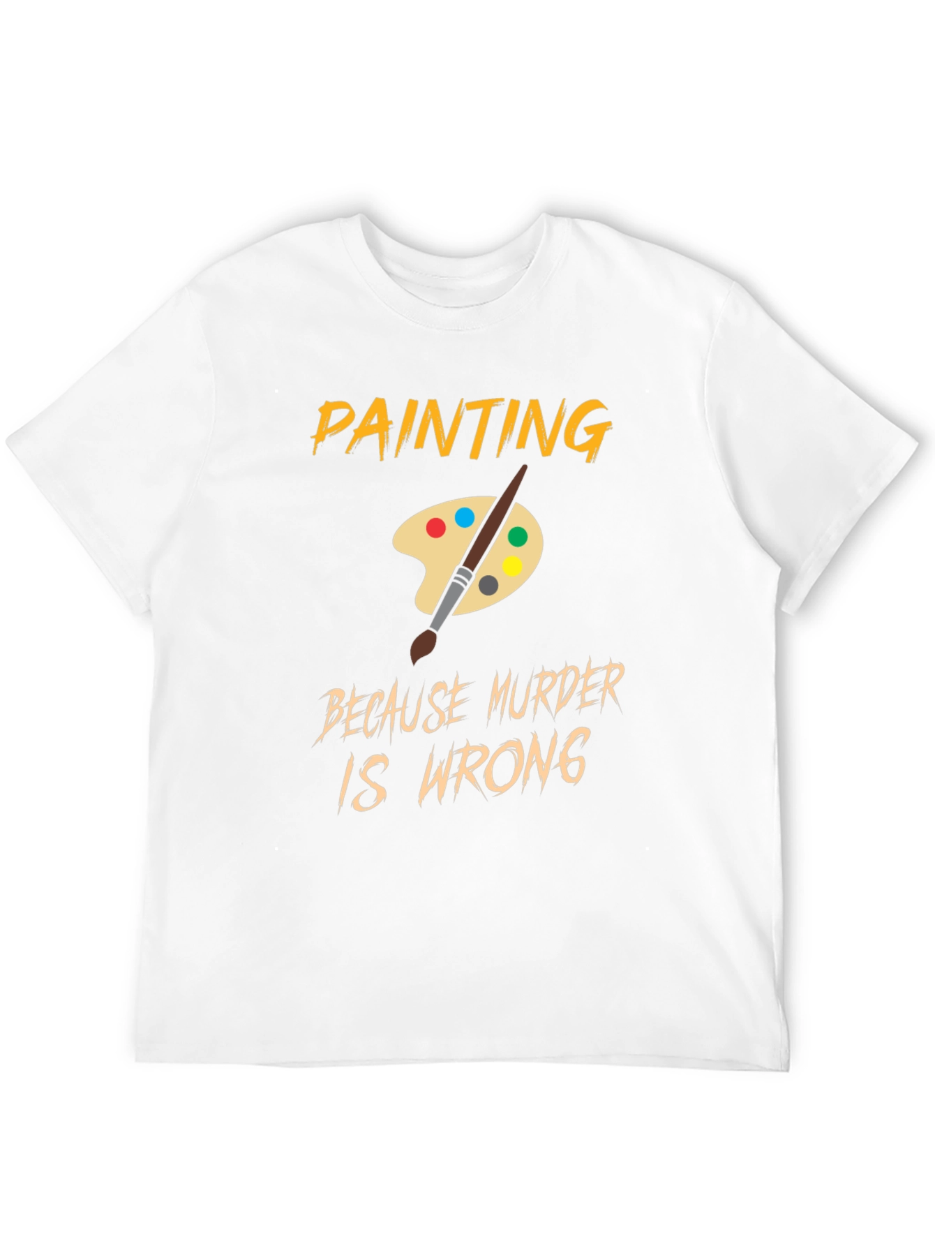 Painting Because Murder Is Wrong T-Shirt