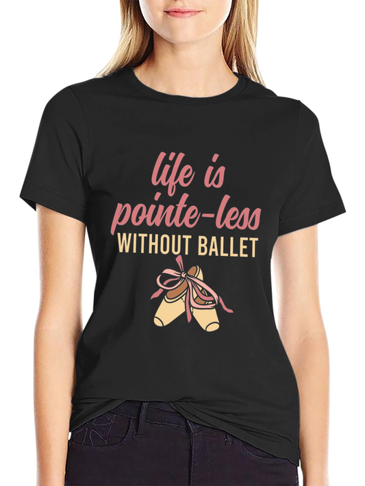 Ballet Pointe-less T-Shirt - Dance Lover Tee