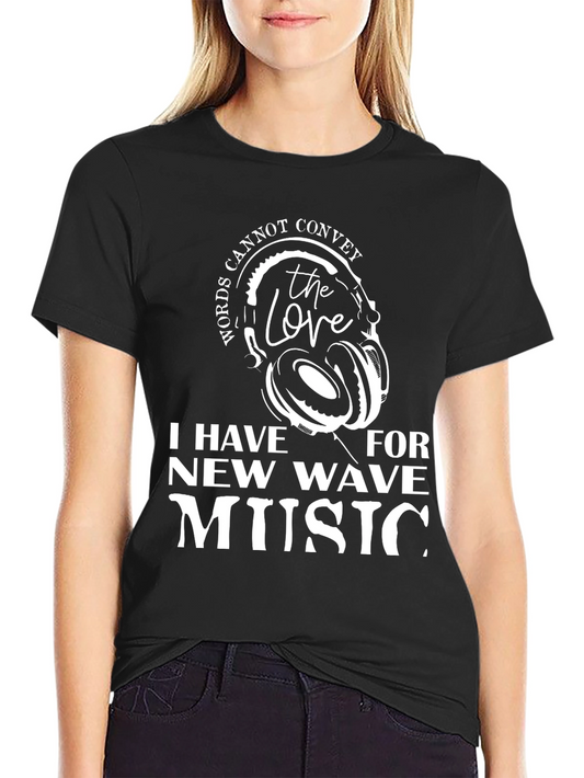 New Wave Music Fan Tee: Words Cannot Convey The Love