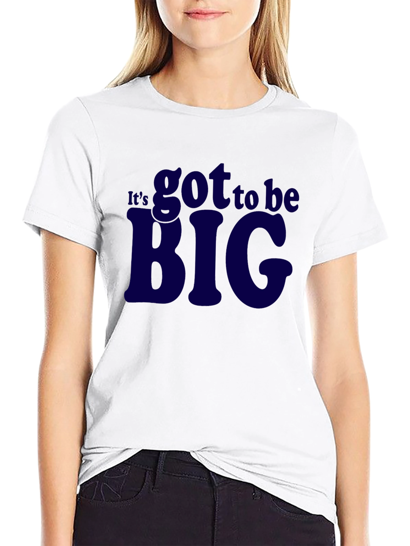Its Got To Be Big T-Shirt