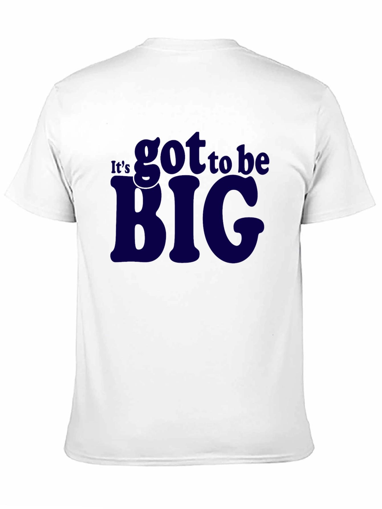 Its Got To Be Big T-Shirt