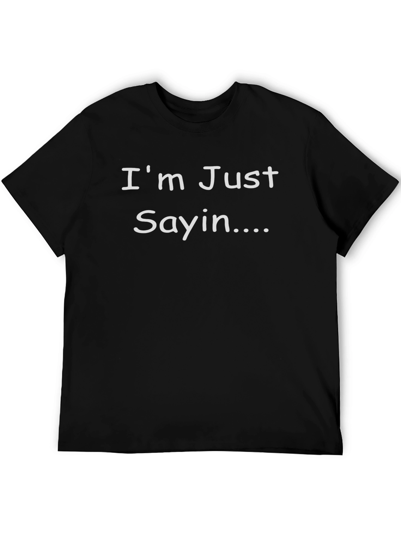 Im Just Sayin Black Tee - Funny Casual T-Shirt