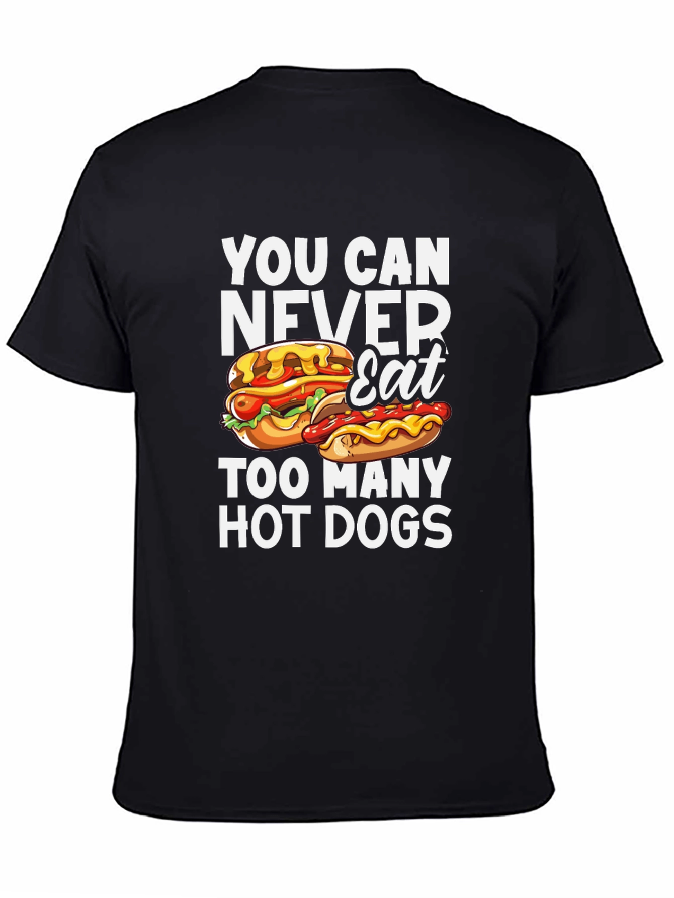 You Can Never Eat Too Many Hot Dogs T-Shirt