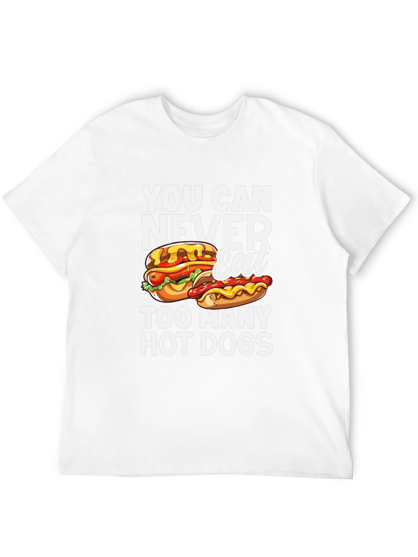 You Can Never Eat Too Many Hot Dogs T-Shirt