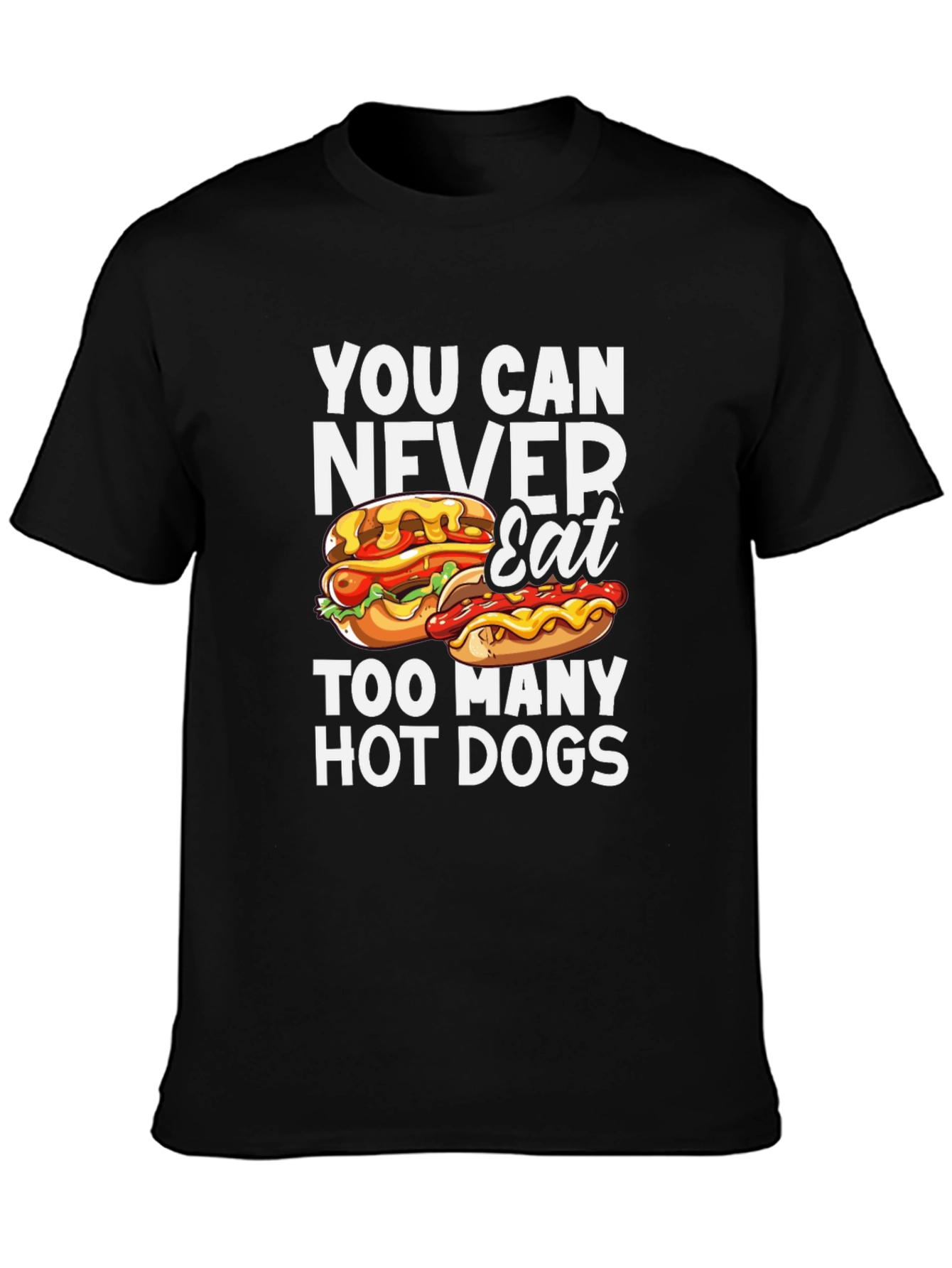 You Can Never Eat Too Many Hot Dogs T-Shirt