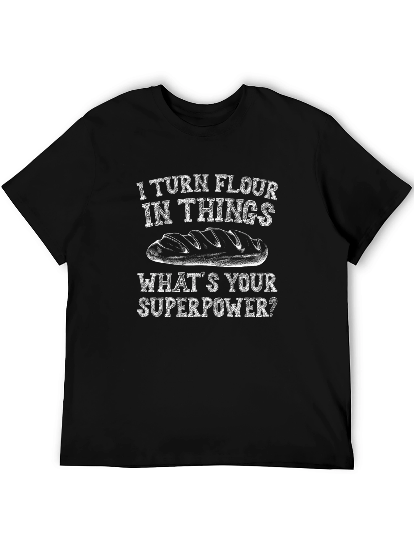 I Turn Flour Into Things T-Shirt