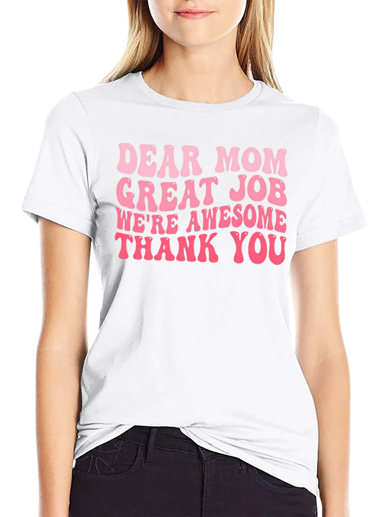 Dear Mom T-Shirt Great Job Awesome Gift!