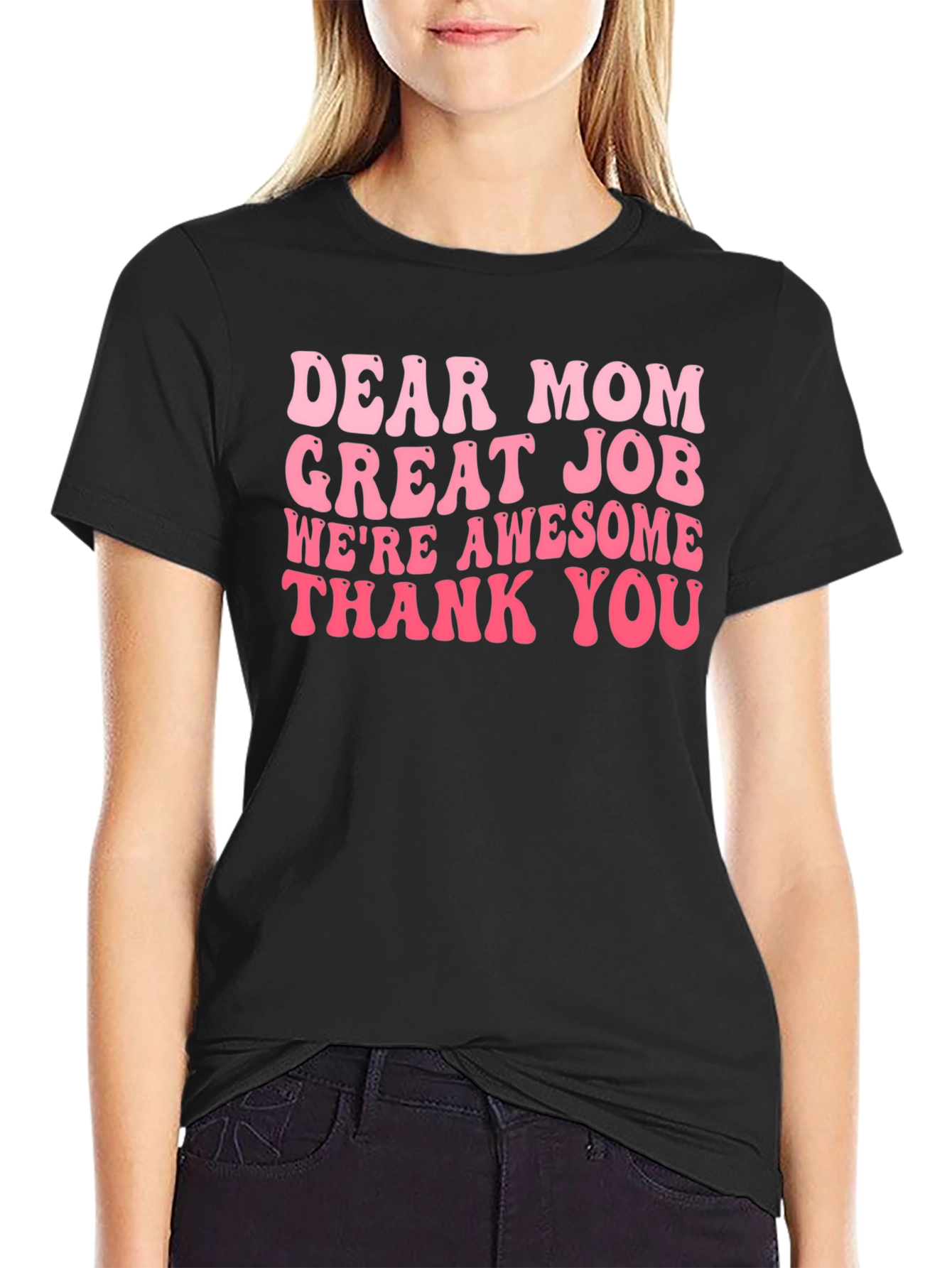Dear Mom T-Shirt Great Job Awesome Gift!