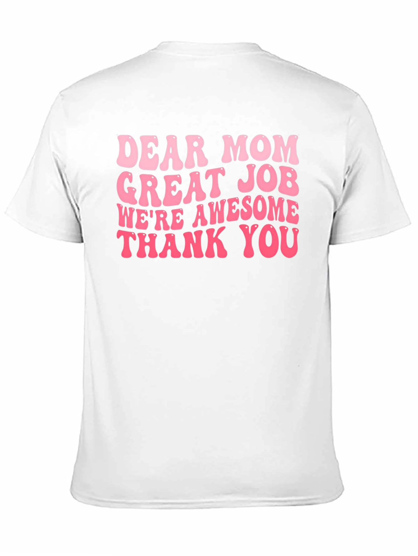 Dear Mom T-Shirt Great Job Awesome Gift!