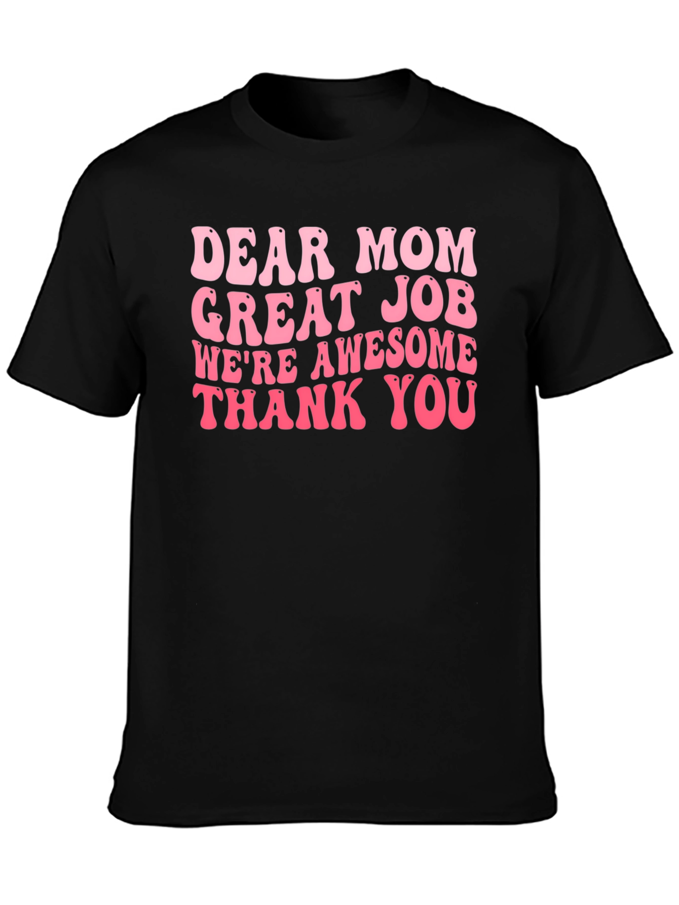 Dear Mom T-Shirt Great Job Awesome Gift!