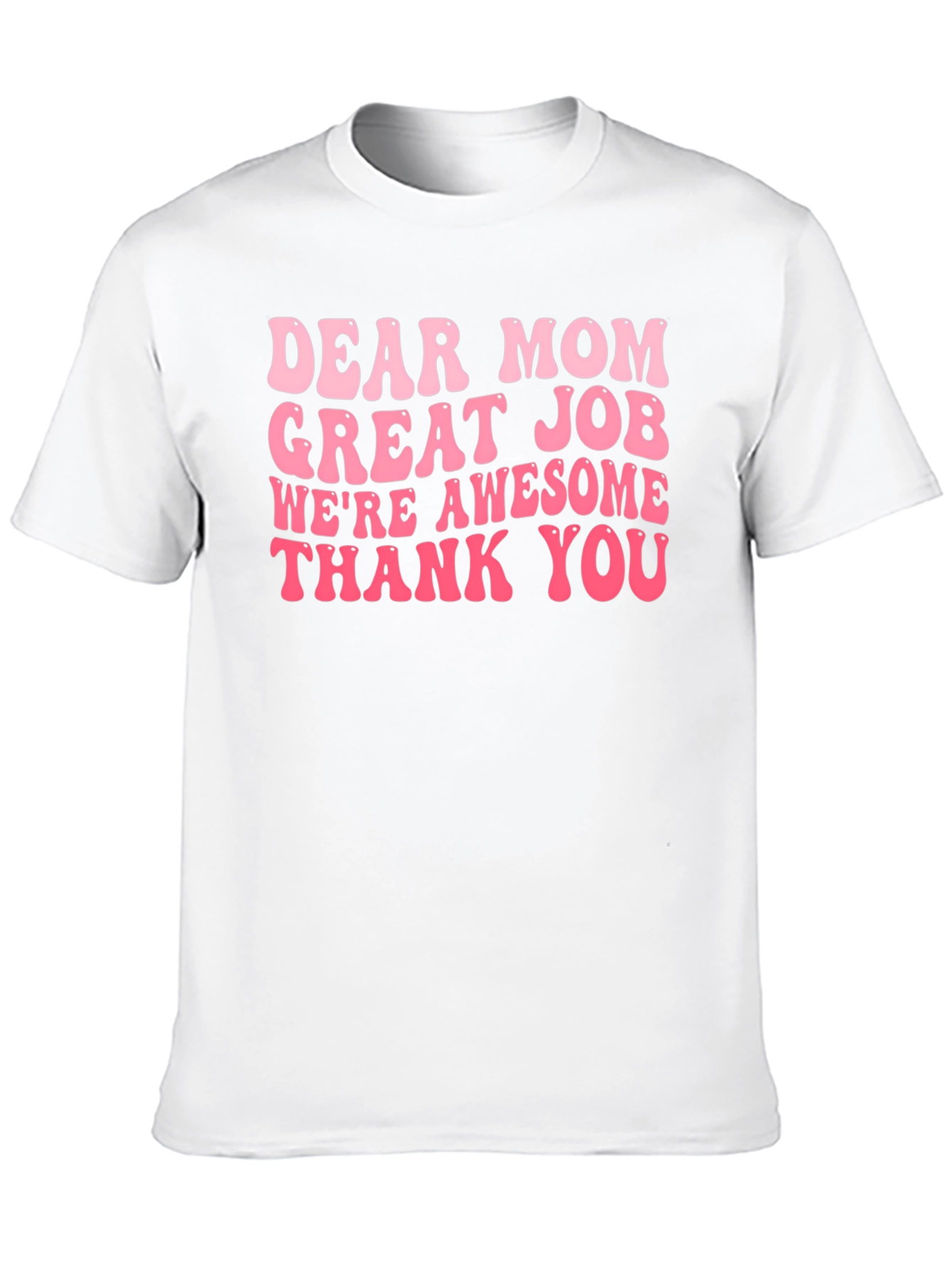 Dear Mom T-Shirt Great Job Awesome Gift!