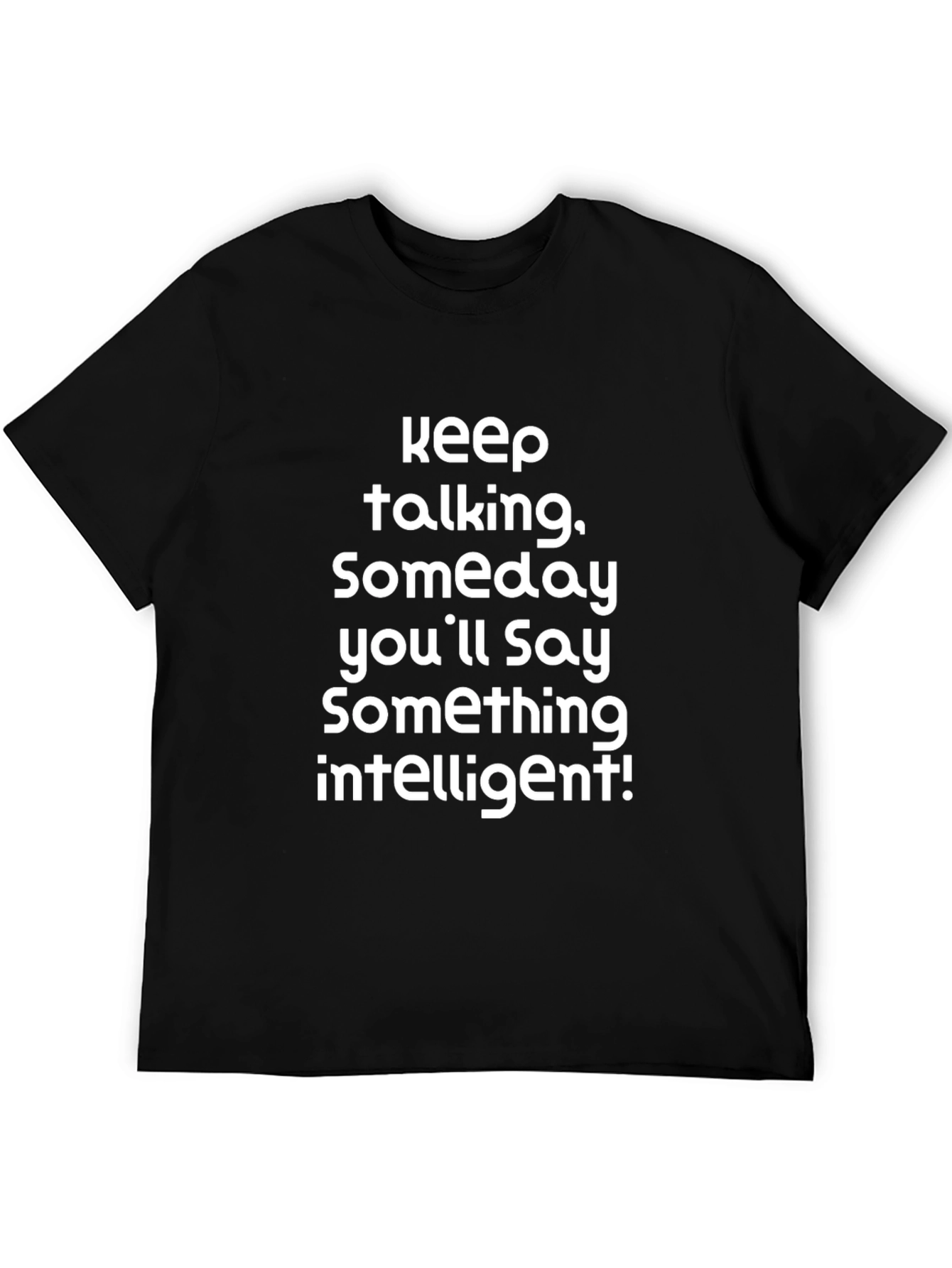 Keep Talking T-Shirt Funny Sarcastic Statement Tee