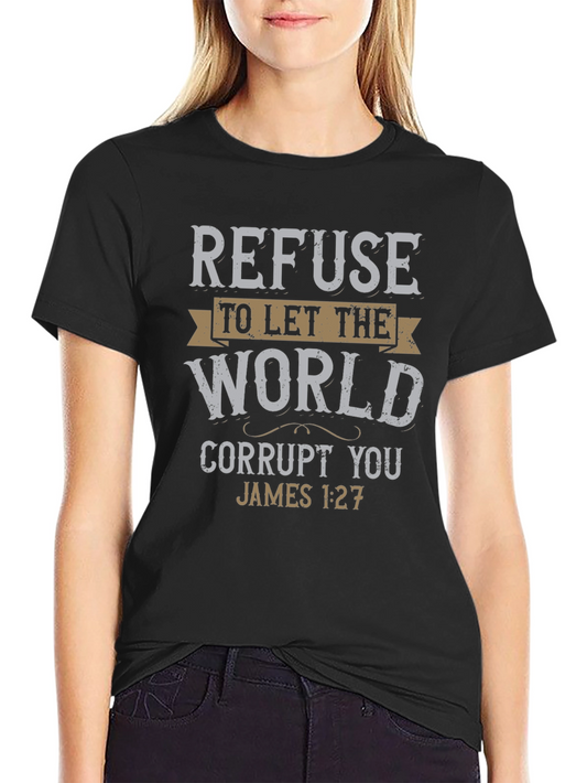Refuse to Let the World Corrupt You T-Shirt