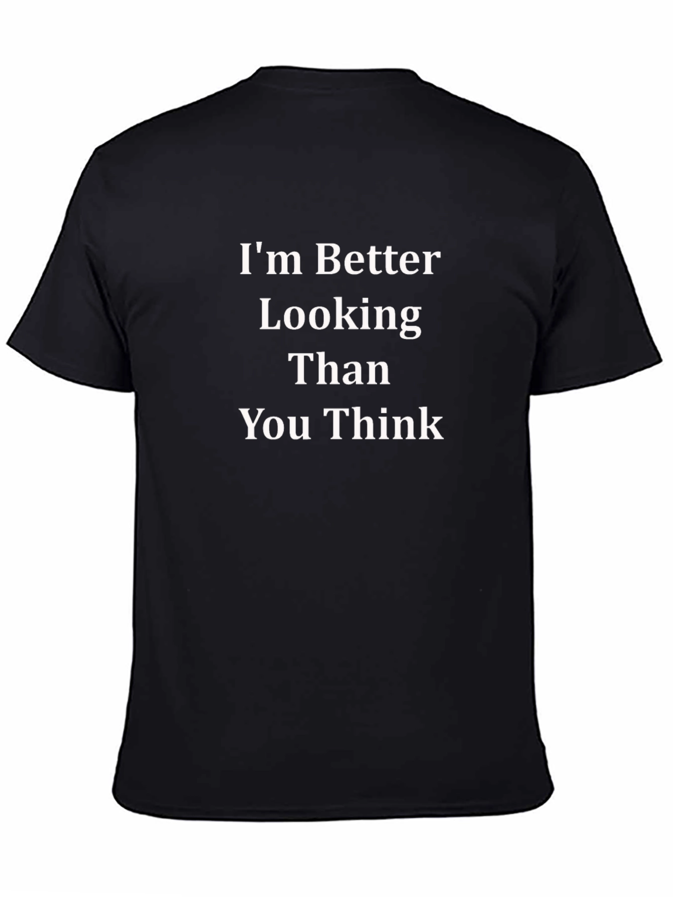 Funny Im Better Looking Than You Think Black T-Shirt