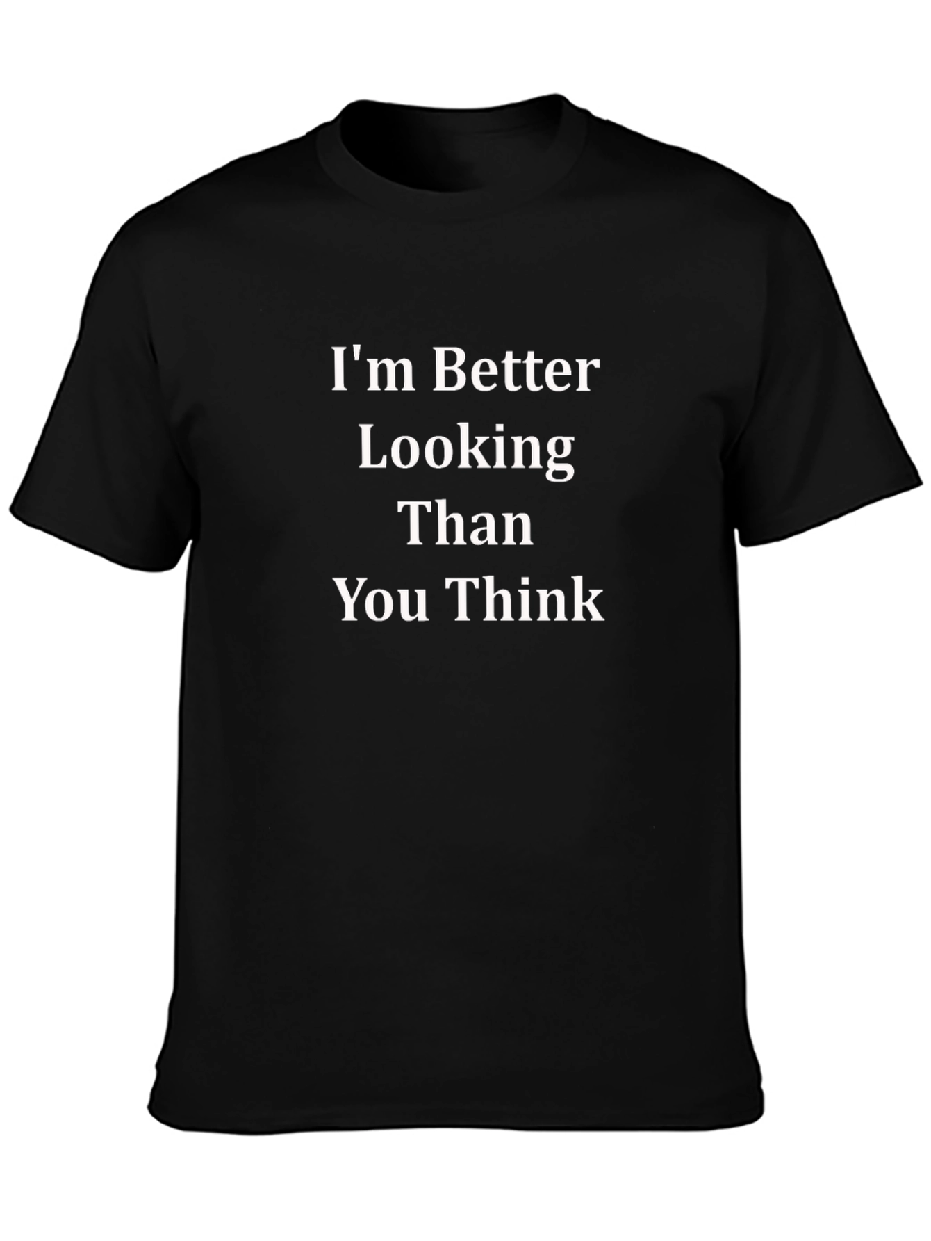 Funny Im Better Looking Than You Think Black T-Shirt