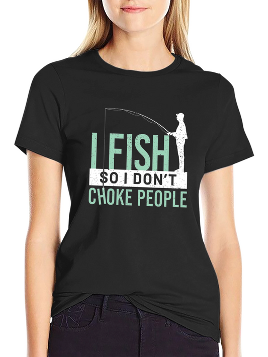 I Fish So I Dont Choke People - Graphic T-Shirt