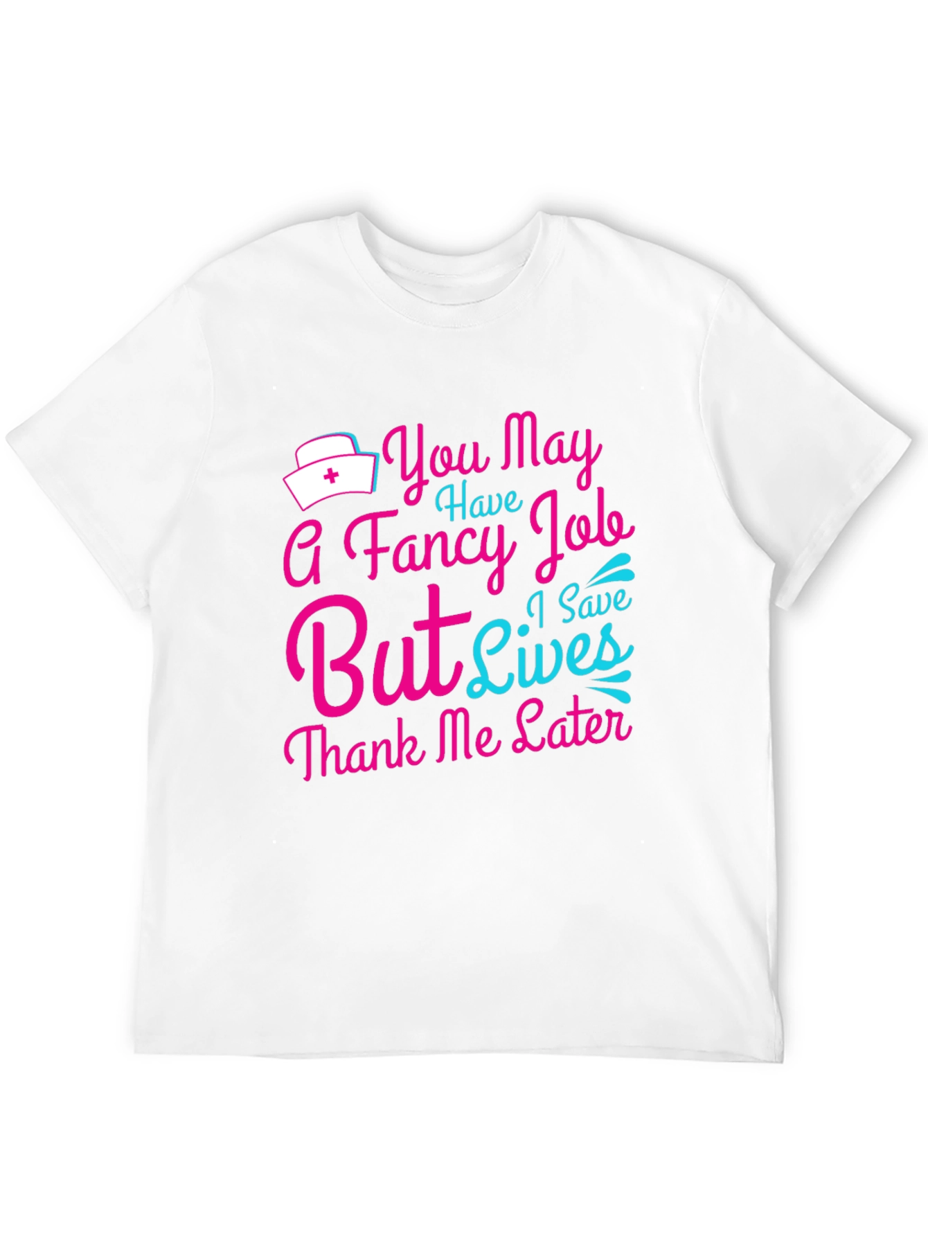 Nurse T-Shirt: You May Have a Fancy Job