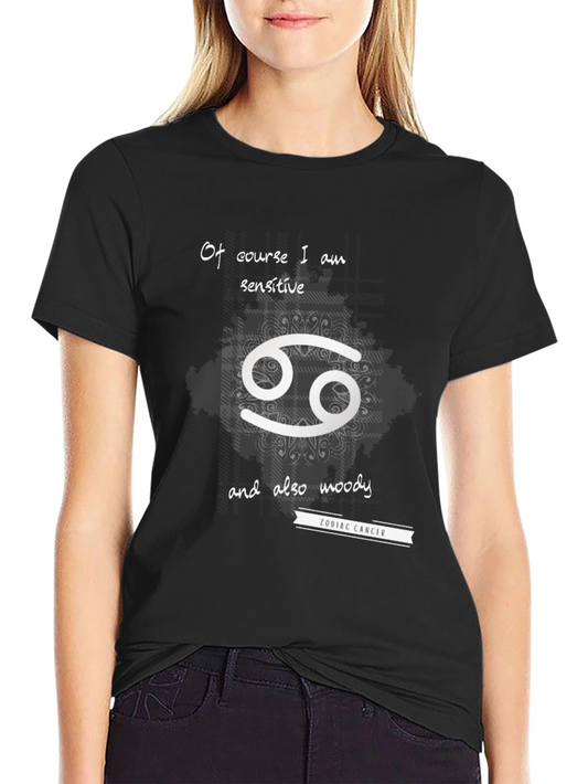 Zodiac Cancer T-Shirt - Of Course I Am Sensitive and Also Moody