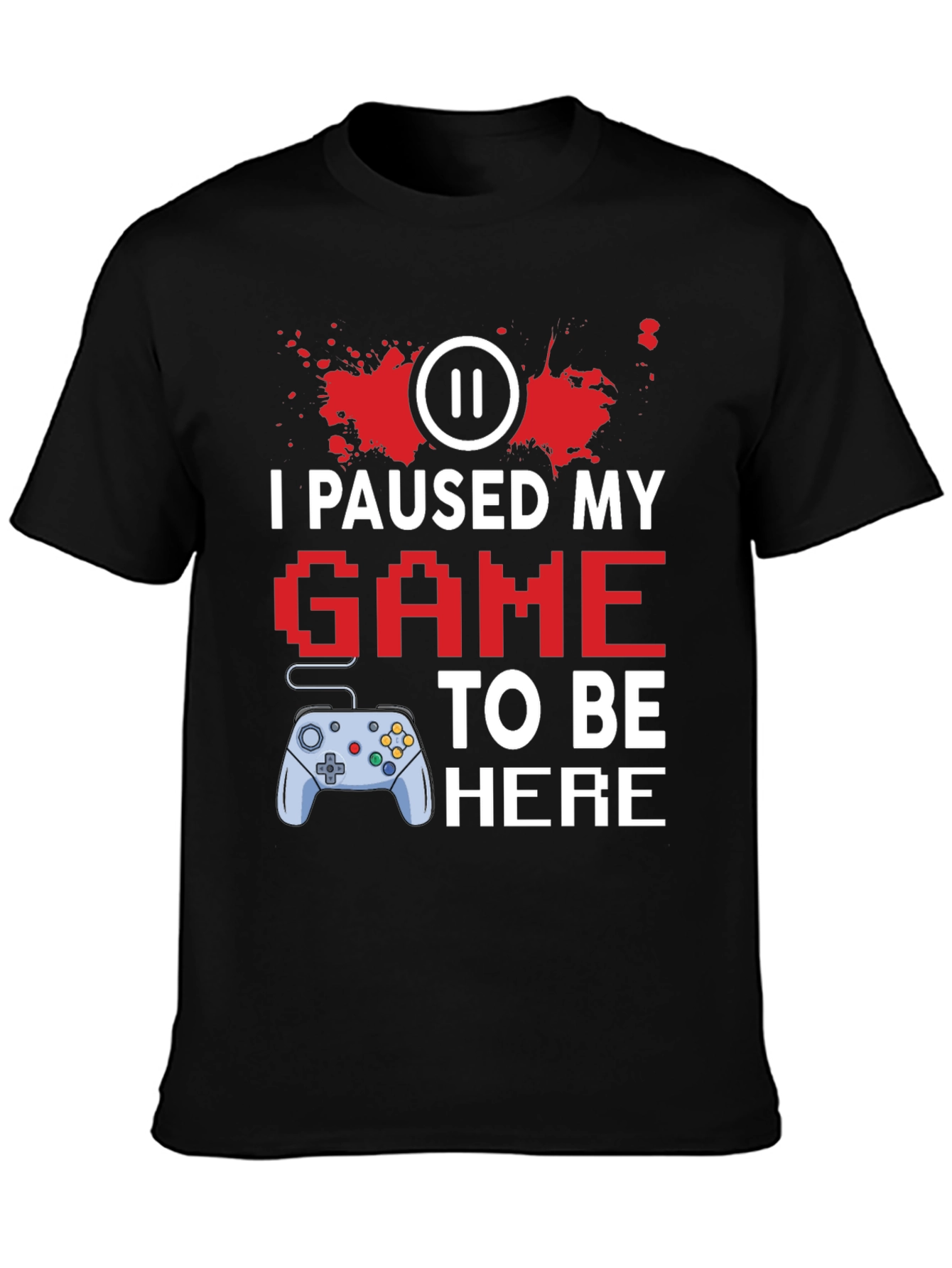 I Paused My Game to Be Here Gamer T-Shirt