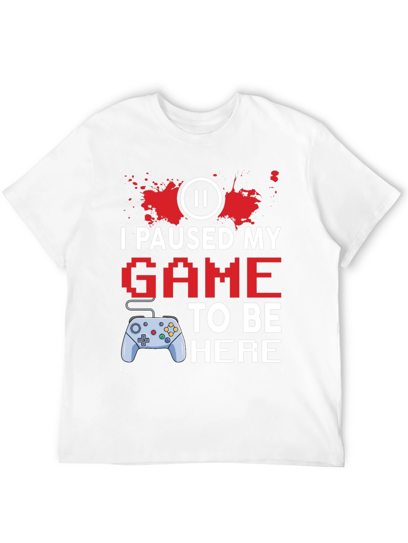 I Paused My Game to Be Here Gamer T-Shirt