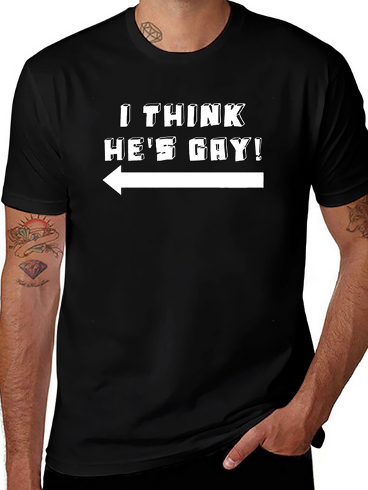 I Think Hes Gay! T-Shirt - Novelty Graphic Tee