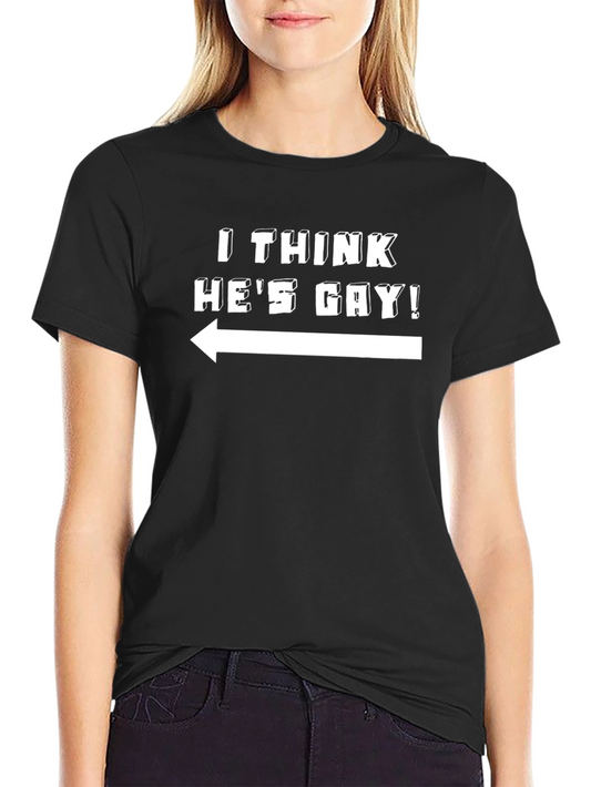 I Think Hes Gay! T-Shirt - Novelty Graphic Tee