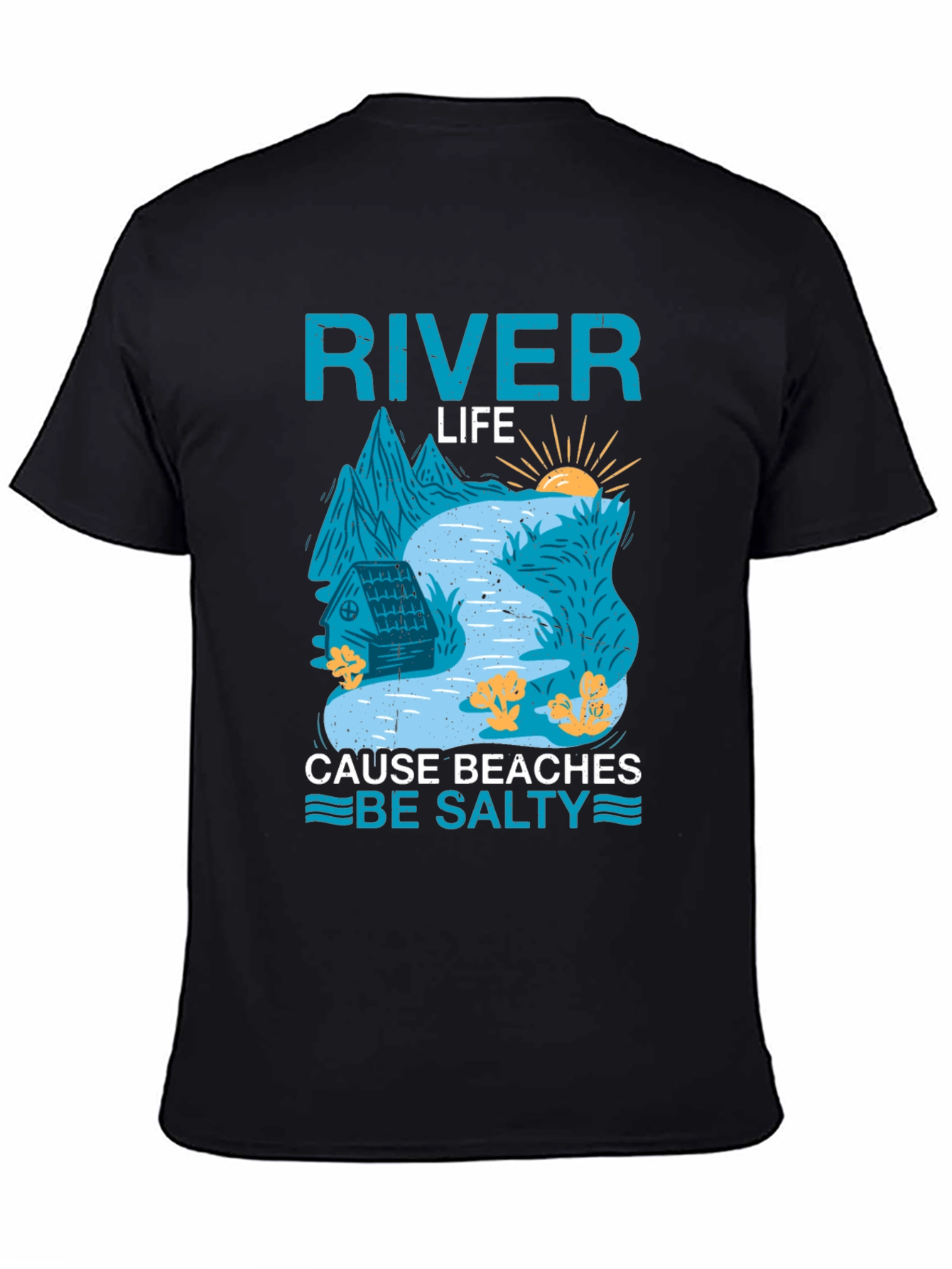 River Life T-Shirt: Cause Beaches Be Salty