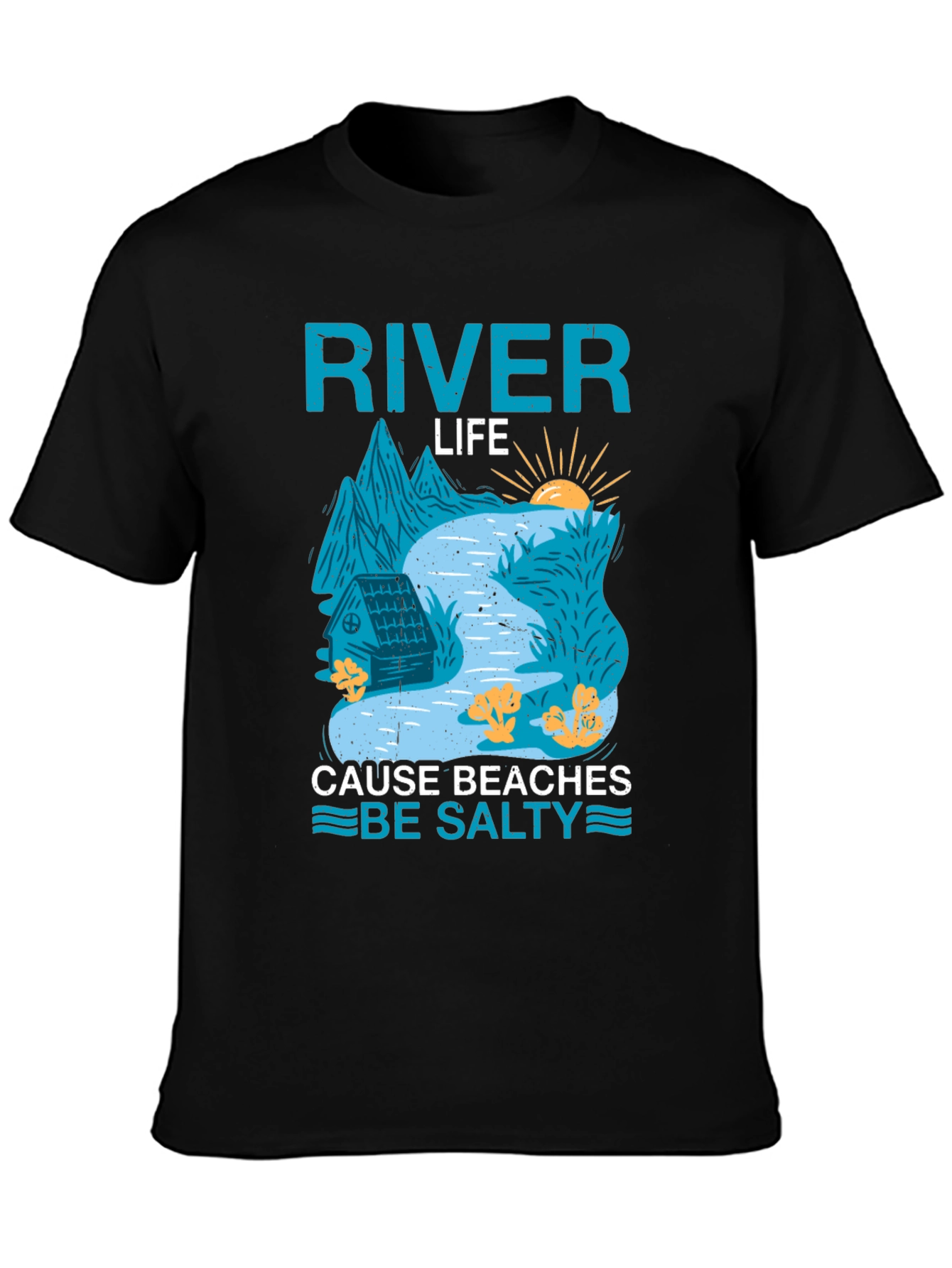 River Life T-Shirt: Cause Beaches Be Salty