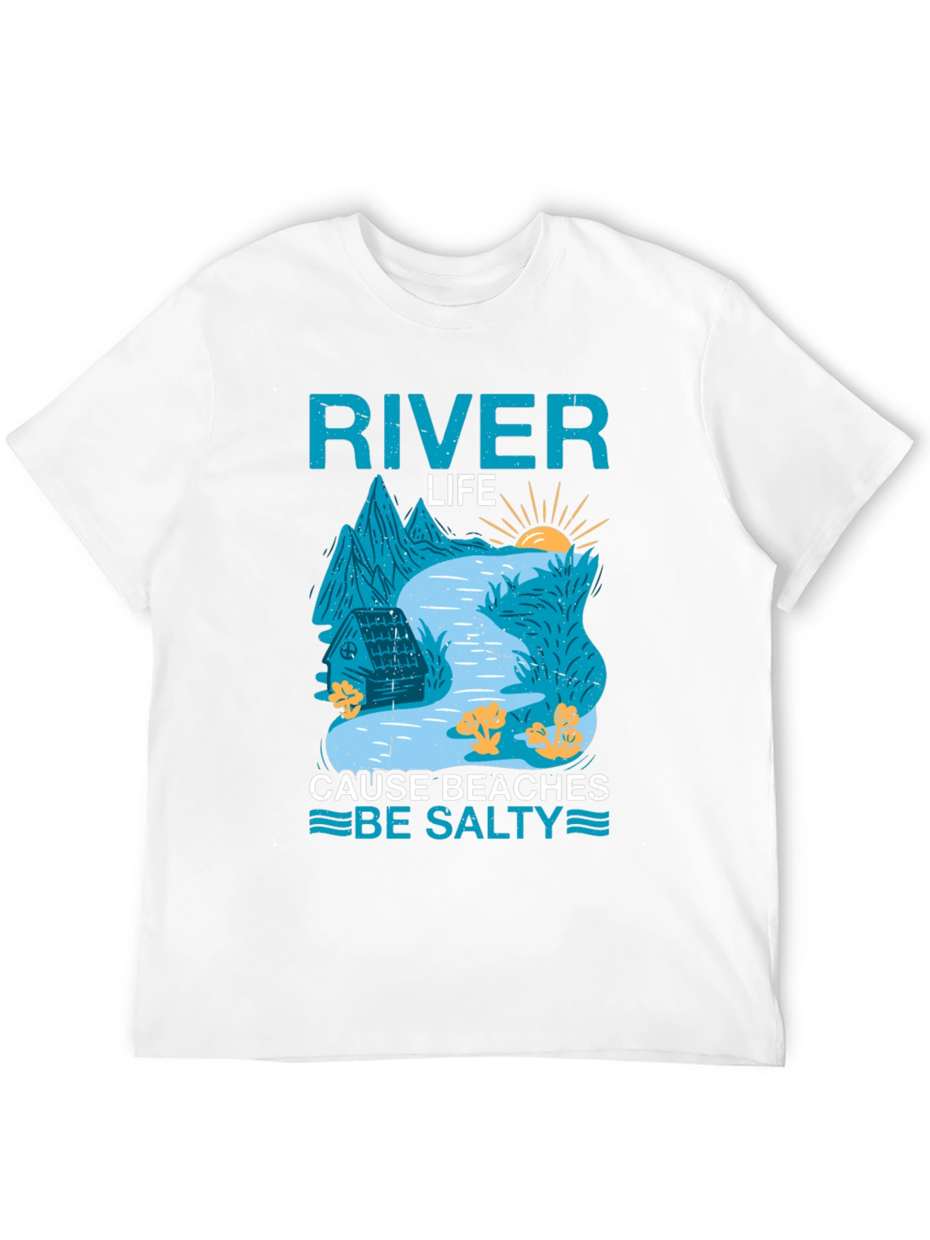River Life T-Shirt: Cause Beaches Be Salty