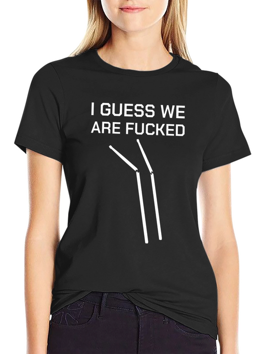 Humorous I Guess We Are F*cked T-Shirt