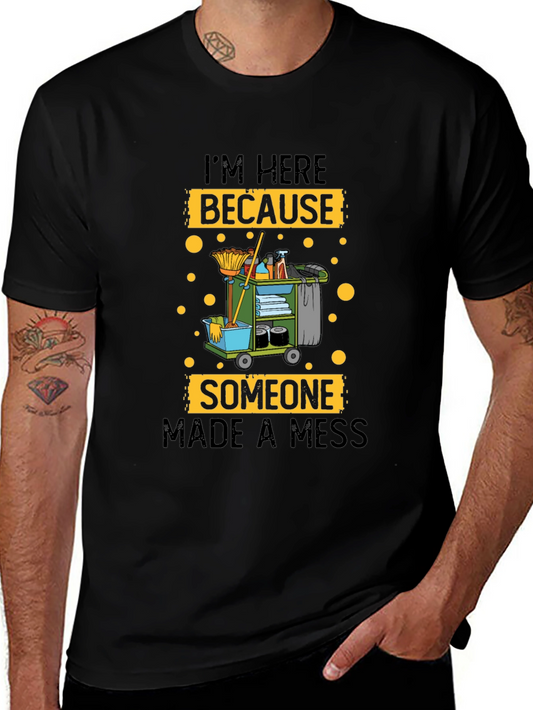 Im Here Because Someone Made a Mess Funny Cleaning Crew T-Shirt