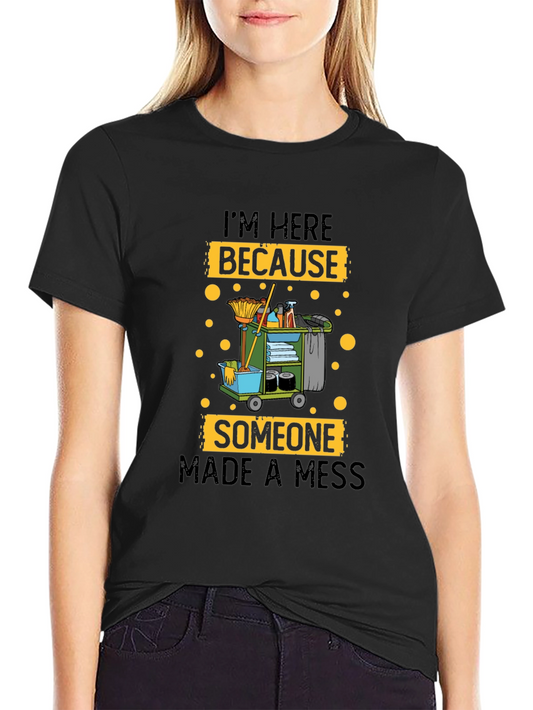 Im Here Because Someone Made a Mess Funny Cleaning Crew T-Shirt