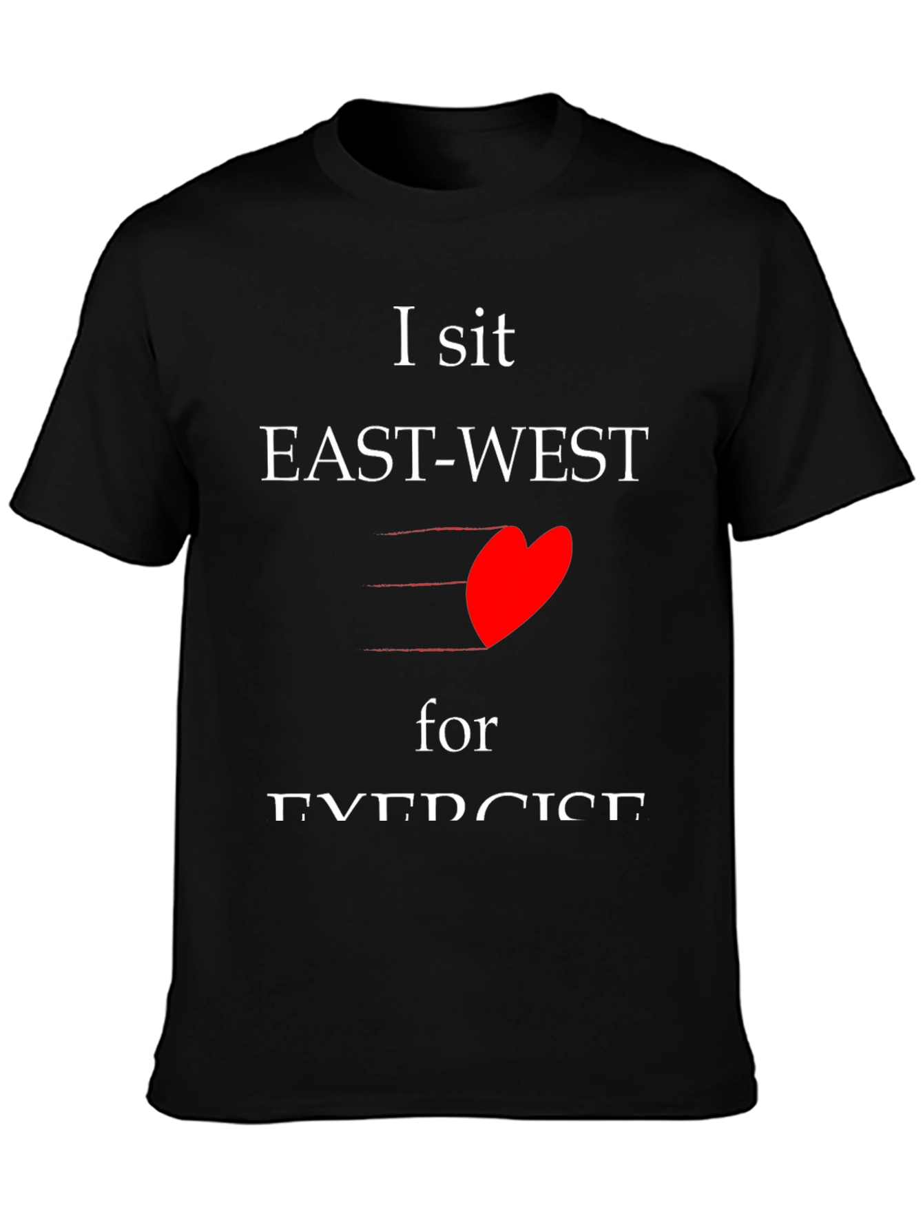 I sit EAST-WEST for EXERCISE T-shirt