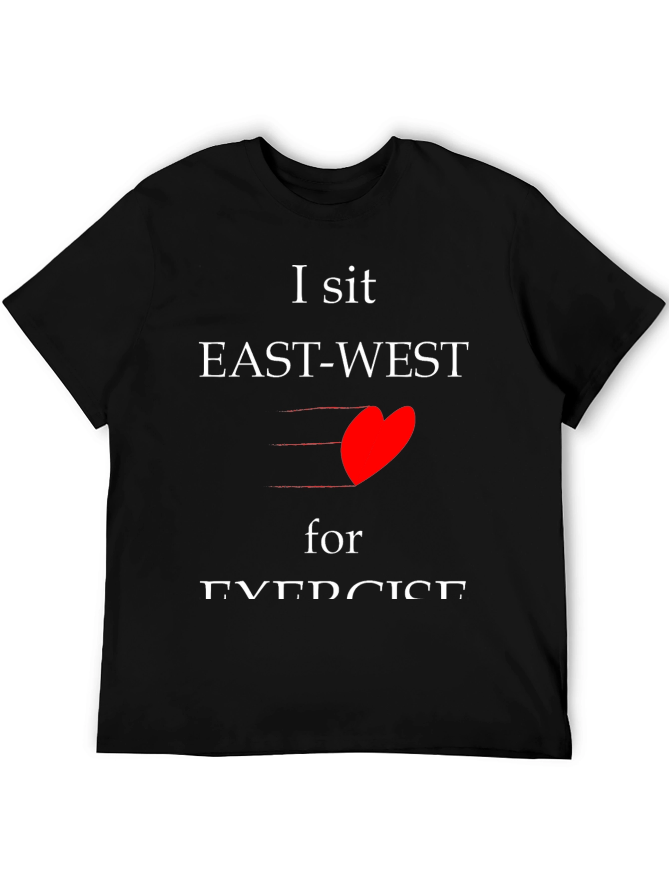 I sit EAST-WEST for EXERCISE T-shirt