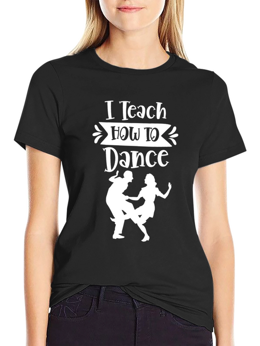 I Teach How To Dance Graphic T-Shirt