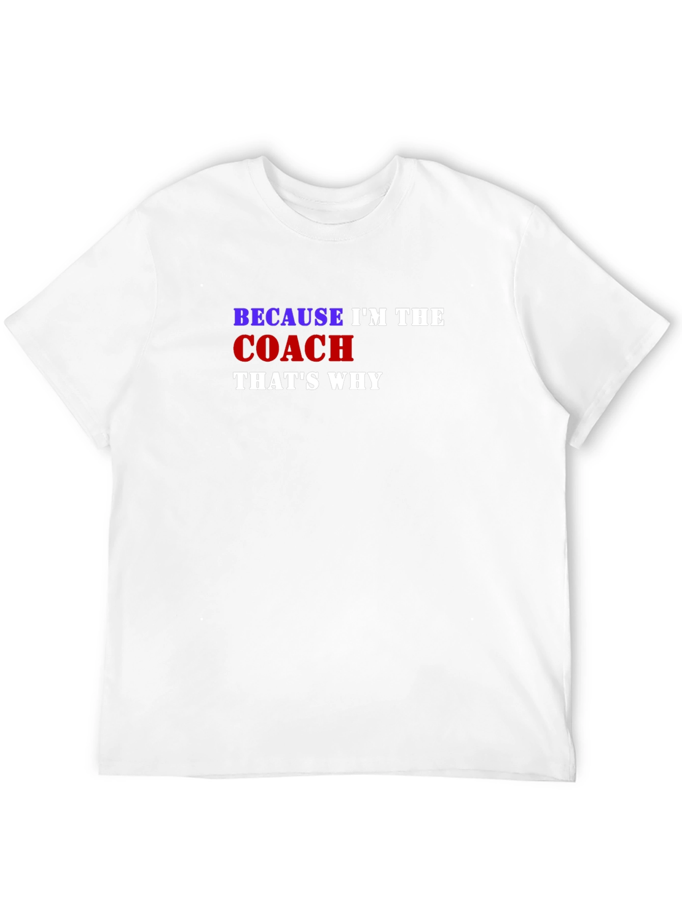 Because Im the Coach Thats Why T-Shirt