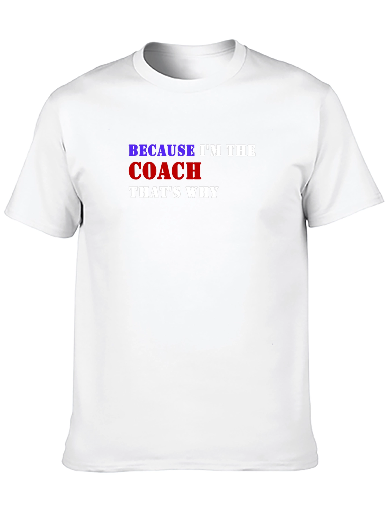 Because Im the Coach Thats Why T-Shirt