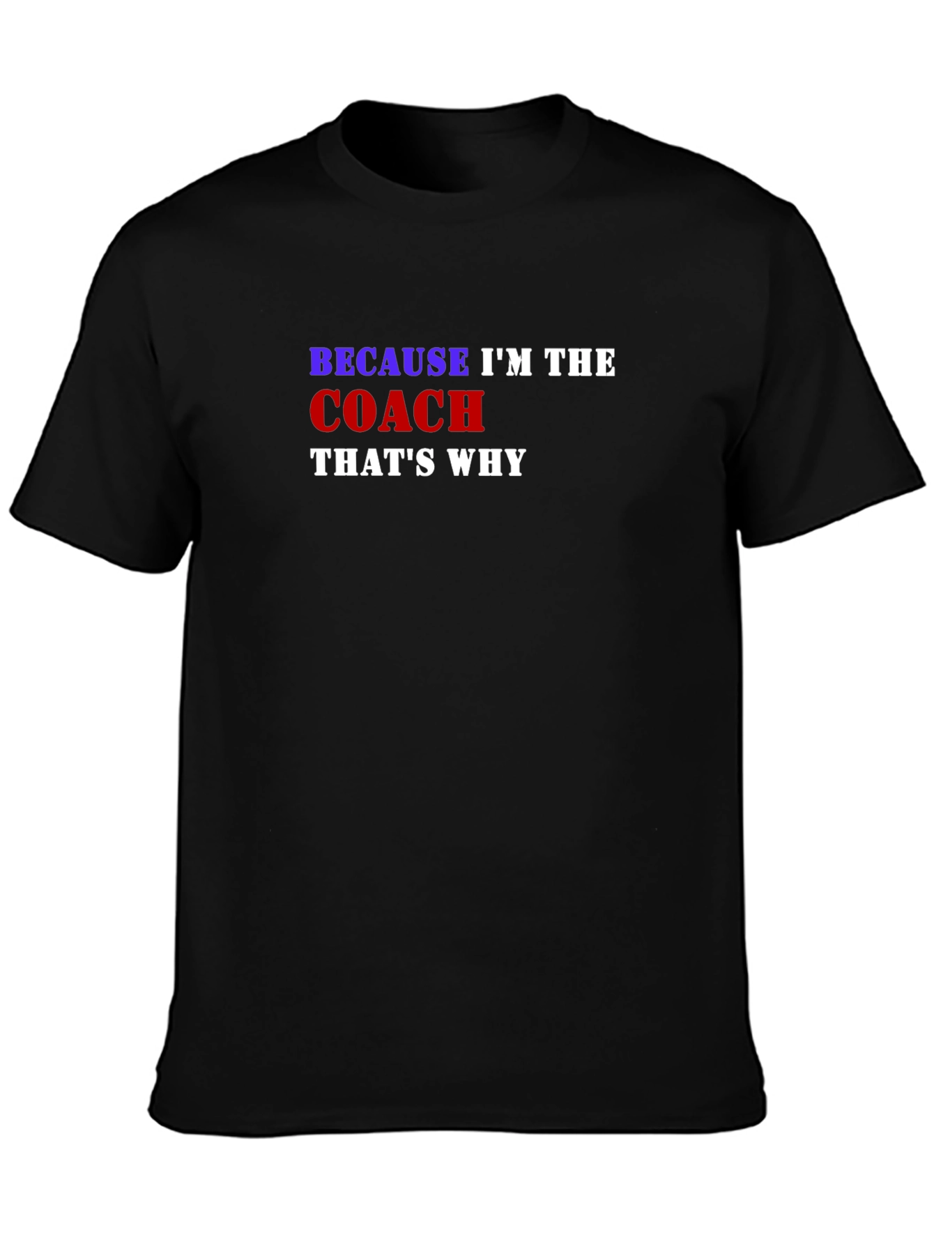 Because Im the Coach Thats Why T-Shirt