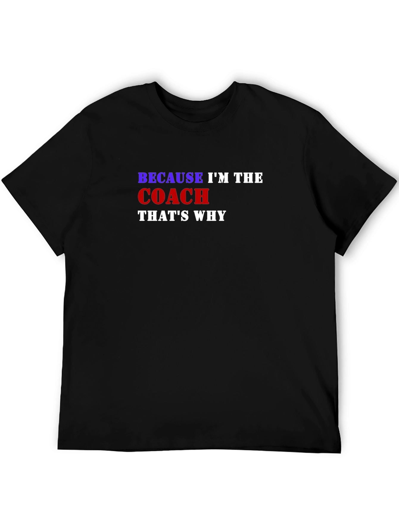 Because Im the Coach Thats Why T-Shirt