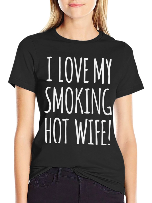 I LOVE MY SMOKING HOT WIFE! T-Shirt