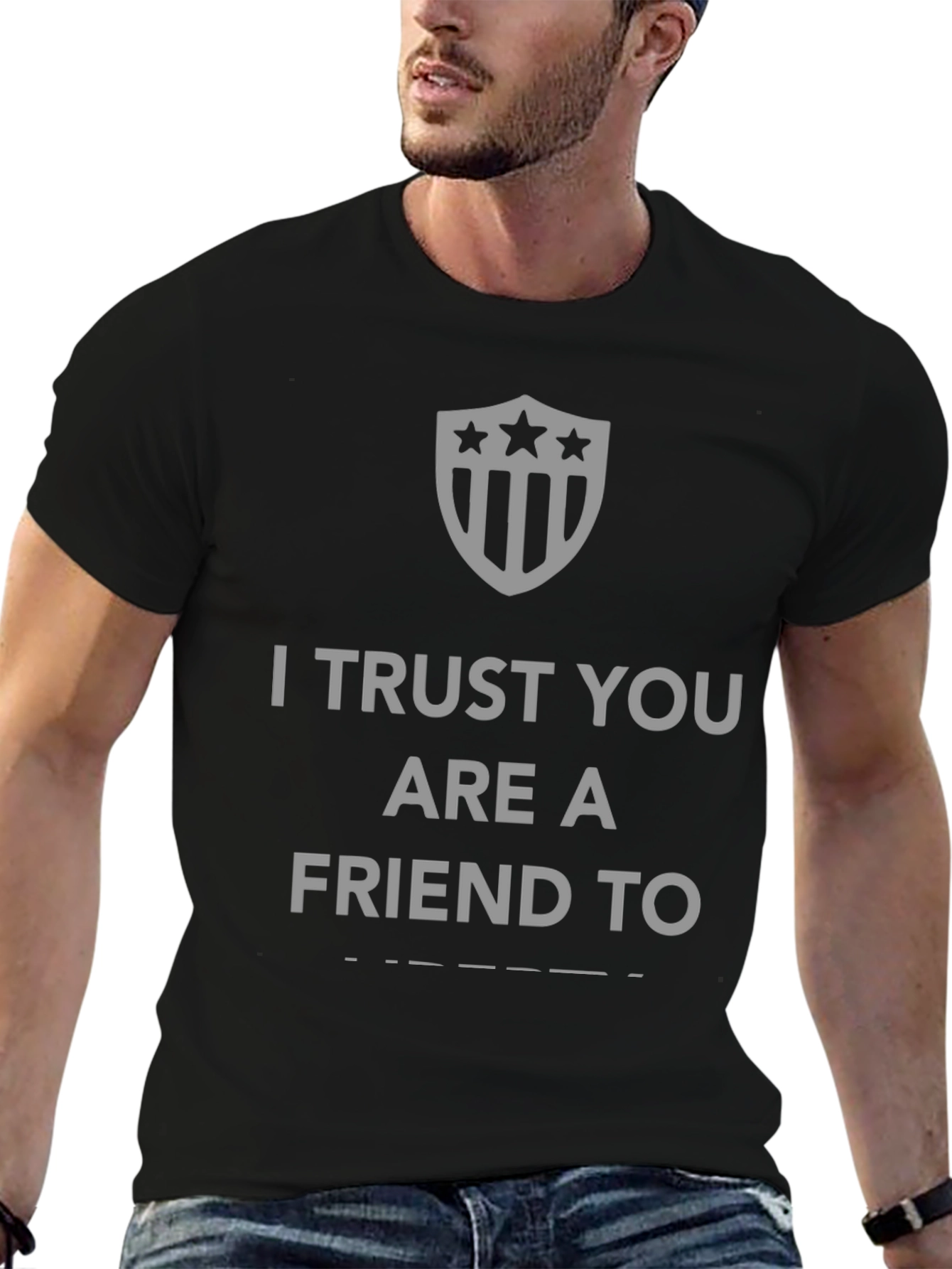 I Trust You Are A Friend To T-Shirt