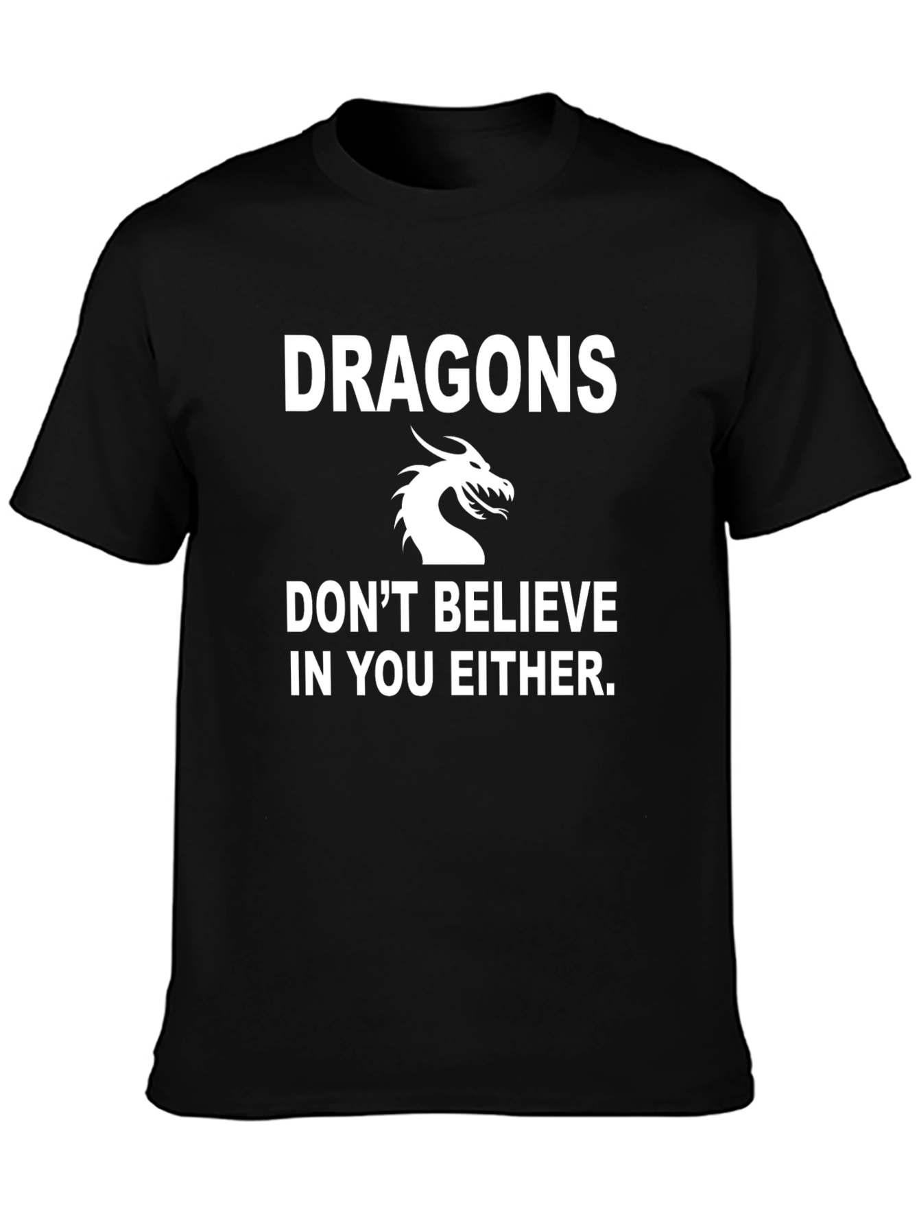 Dragons Dont Believe In You Either Black T-Shirt