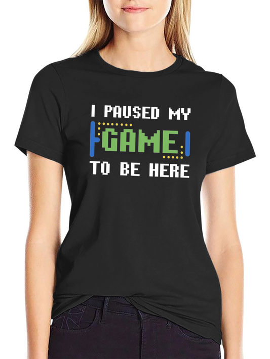I Paused My Game To Be Here T-Shirt