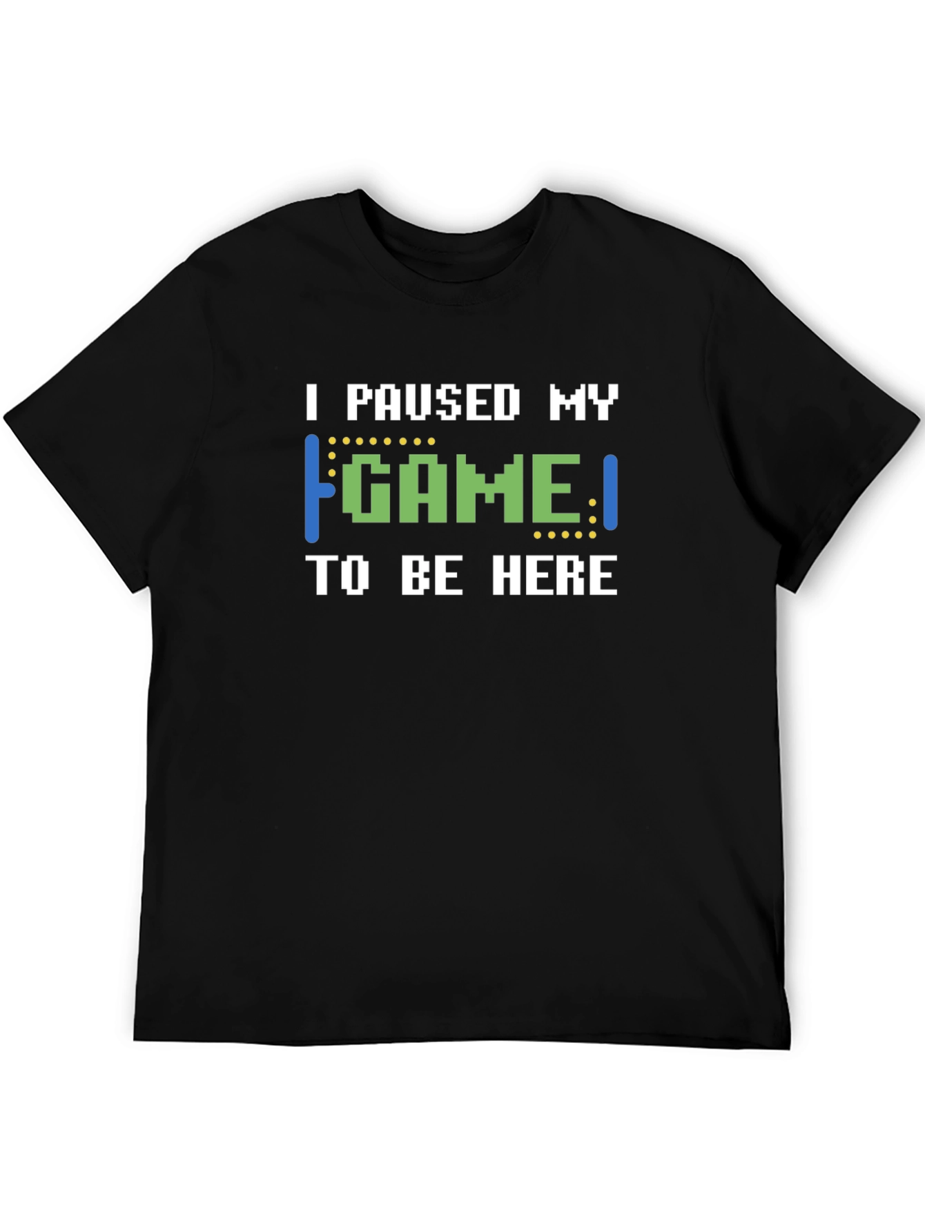 I Paused My Game To Be Here T-Shirt