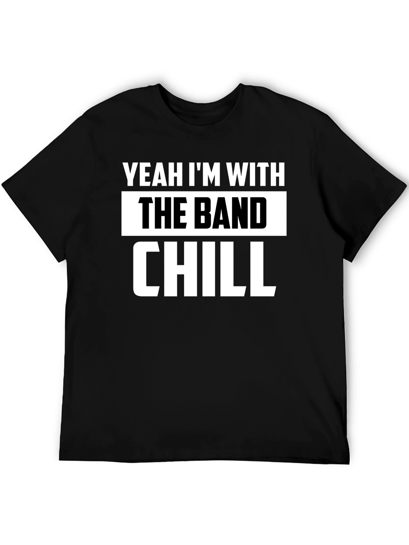 Yeah Im With The Band Chill Black T-Shirt